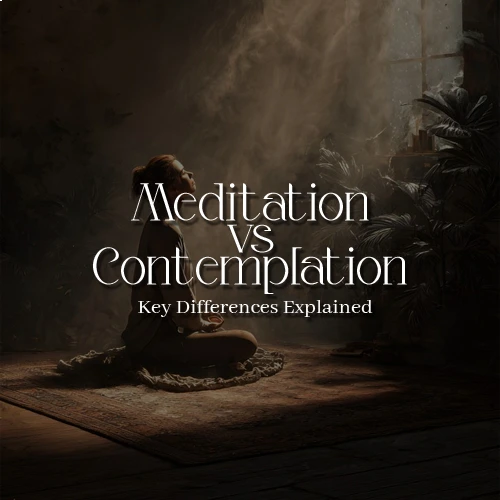 Meditation vs Contemplation: Key Differences Explained