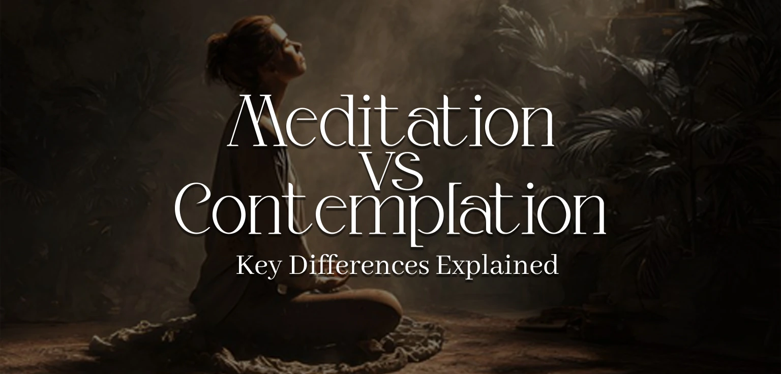 Meditation vs Contemplation: Key Differences Explained